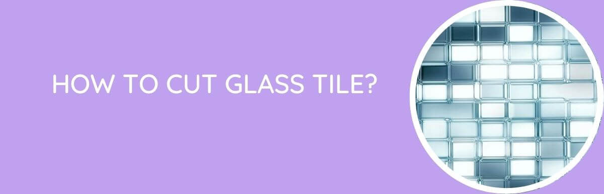 How To Cut Glass Tile?