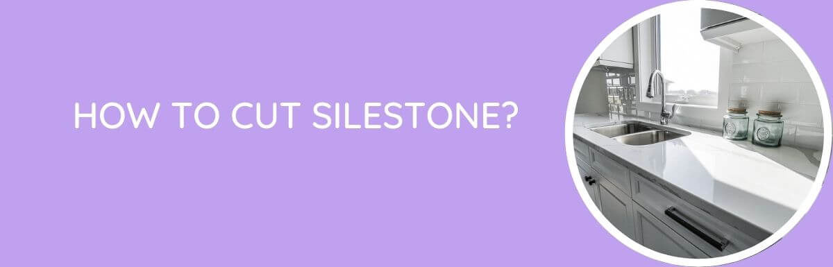 How to Cut Silestone?