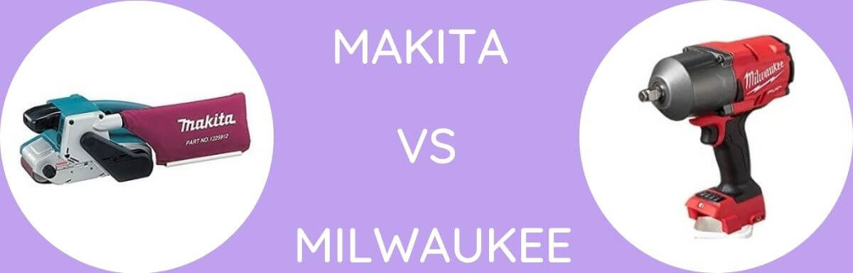 Makita Vs Milwaukee: Which Is The Better Option?