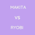 Makita Vs Ryobi: Which Is The Better Brand?
