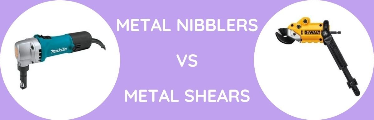Metal Nibblers Vs Shears: Which Is The Better Tool?
