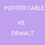 Porter Cable Vs Dewalt: Which Is Better?