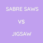 Sabre Saws Vs Jigsaw: Which One To Buy?