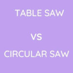 Table Saw Vs Circular Saw