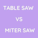 Table Saw Vs Miter Saw