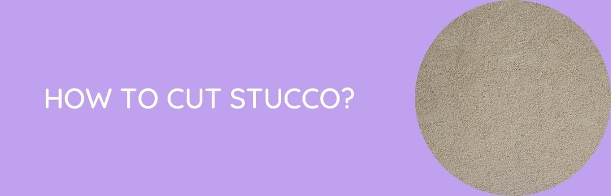 How To Cut Stucco?