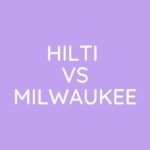Hilti Vs Milwaukee: Which One To Choose?