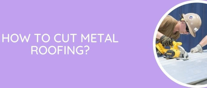 How To Cut Metal Roofing