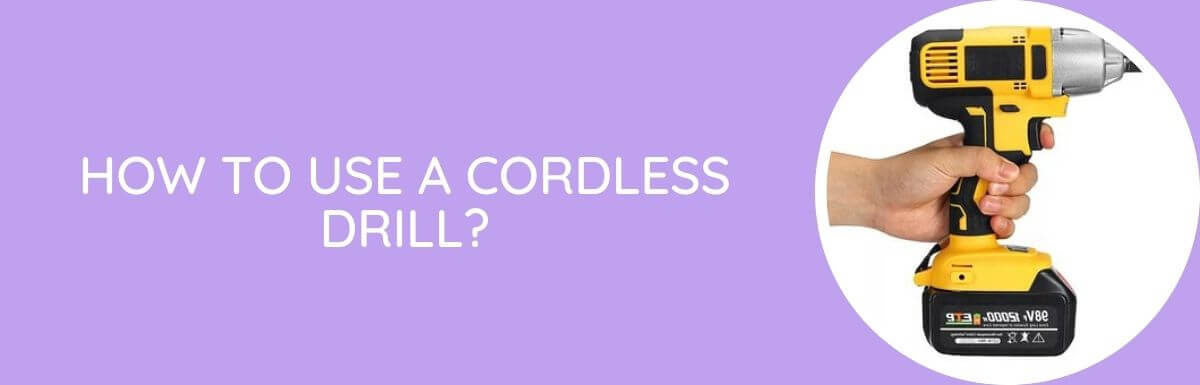 How To Use A Cordless Drill?